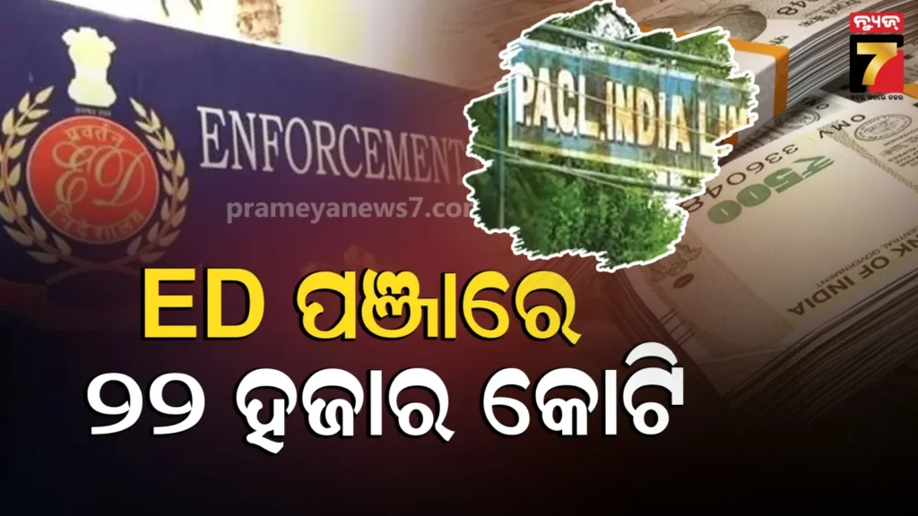 ed-ହାତରେ-ଲାଗିଲା-୨୨-ହଜାର-କୋଟିର-ସମ୍ପତ୍ତି,-pacl-ମାମଲାରେ-ସବୁଠୁ-ବଡ଼-କାର୍ଯ୍ୟାନୁଷ୍ଠାନ