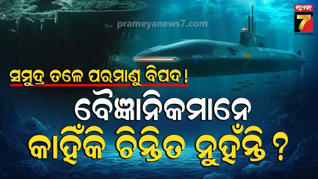 sunken-nuclear-submarine-leak:-ସମୁଦ୍ରର-୫,୫୧୧-ଫୁଟ-ତଳେ-ପରମାଣୁ-ବୁଡ଼ାଜାହାଜରୁ-ଲିକ୍-ହେଉଛି-ତେଜସ୍କ୍ରିୟ-ପଦାର୍ଥ,-ତଥାପି-ବୈଜ୍ଞାନିକମାନେ-ଚିନ୍ତିତ-ନୁହଁନ୍ତି-କାହିଁକି?