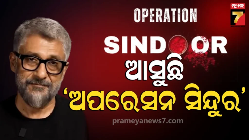 କିପରି-ଓ-କାହିଁକି-ହୋଇଥିଲା-‘ଅପରେସନ୍-ସିନ୍ଦୁର’-?-ବିବେକ-ଅଗ୍ନିହୋତ୍ରୀ-ଦେଖାଇବେ-ରିଅଲ-ଷ୍ଟୋରୀ